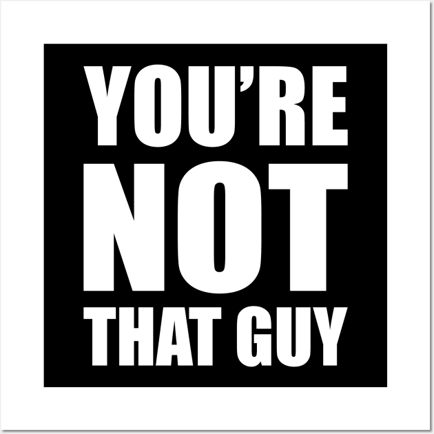 You're Not That Guy Wall Art by hobrath